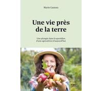 Une vie près de la Terre - Une plongée dans le quotidien d'une agricultrice d'aujourd'hui - Marie Gazeau - First - broché - Essai