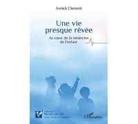 Une vie presque rêvée Au cœur de la médecine de l’enfant - Annick Clement - L'harmattan - broché - Récit