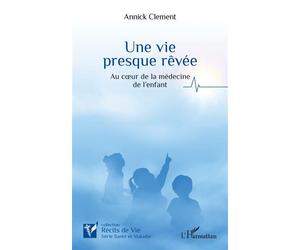 Une vie presque rêvée Au cœur de la médecine de l’enfant - Annick Clement - L'harmattan - broché - Récit