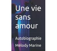 Une vie sans amour: Autobiographie