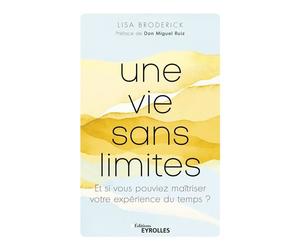 Une vie sans limites Et si vous pouviez maîtriser votre expérience du temps ? - Lisa Broderick - Eyrolles - broché - Guide