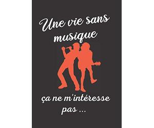 Une vie sans musique, ça ne m'intéresse pas ...: Cahier de compositions pour noter toutes les idées et paroles de ses propres chansons - Cahier d'écriture punchlines - 100 pages - Format 7x10"