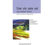Une Vie Sans Soi - Clinique Et Interprétation Des Maladies Psychosomatiques