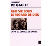 Une Vie Sous Le Regard De Dieu - La Foi Du Général De Gaulle