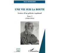 Une Vie Sur La Route - Lettres D'un Pèlerin Vagabond, Tome 1 (1950-1954)