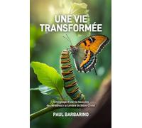 Une vie transformée: Témoignage d'une vie basculée des ténèbres à la lumière de Jésus-Christ.