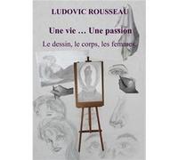 Une vie ... Une passion . Le dessin, Ludovic Rousseau (Auteur)