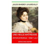 Une Vieille Maîtresse - Edition Intégrale - Annoté (Enrichi D'une Biographie Complète)