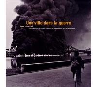Une ville dans la guerre, Lyon 1939-1945: Les collections du Centre d'Histoire de la Résistance et de la Déportation