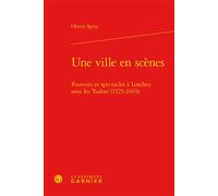 Une ville en scènes Pouvoirs et spectacles à Londres sous les Tudor (1525-1603) - Olivier Spina - Classiques Garnier - relié - Essai