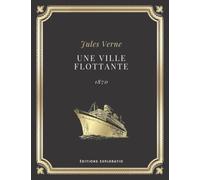 UNE VILLE FLOTTANTE | JULES VERNE: Texte intégral (Annoté d'une biographie)