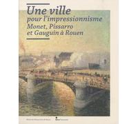 UNE VILLE POUR L'IMPRESSIONNISME : MONET, PISSARRO ET GAUGUIN A ROUEN