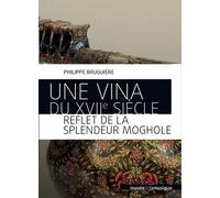 Une vina du XVIIe siècle - Reflet de la splendeur moghole - Philippe Bruguiere - Philharmonie De Paris - broché - Essai
