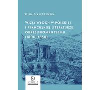 Une vision de l'Italie dans la littérature polonaise et française de la période romantique (1800-1850) 2e éd