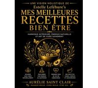 Une Vision Holistique de Estelle Lefébure’s Mes Meilleures Recettes Bien Être: Harmonie intérieure, énergie naturelle et art de vivre sainement