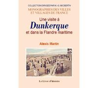 Une visite à Dunkerque et dans la Flandre maritime - historique, la ville, le port, Rosendaël, Malo-les-Bains, Hondschoote, Bergues, Gravelines, etc.