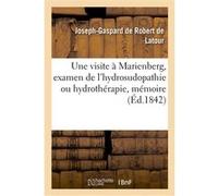 Une visite à Marienberg, examen pratique et philosophique de l'hydrosudopathie Joseph-Gaspard de Robert de Latour (Auteur)