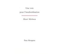 Une voie pour l’insubordination - Henri Michaux - Fata Morgana - broché - Poésie