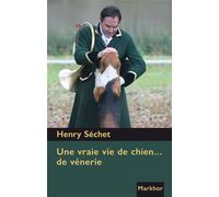 Une vraie vie de chien...de vénerie - Henry Séchet - Markhor - broché - Guide
