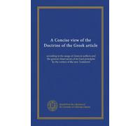 Une vue concise de la doctrine de l'article grec : selon l'utilisation des auteurs classiques et les observances générales de ses principes fixes par les écrivains du Nouveau Testament