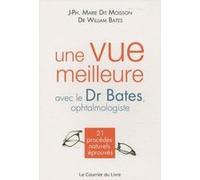 Une vue meilleure avec le Dr Bates, ophtalmologiste William Bates (Auteur), Jean-Philippe Marie Dit Moisson (Auteur)