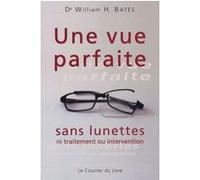 Une vue parfaite sans lunettes - Ni traitement ou intervention William Bates (Auteur), Jean-Philippe Marie Dit Moisson (Traduction)