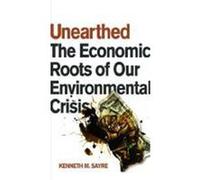 Unearthed: The Economic Roots of Our Environmental Crisis Sayre, Kenneth M. (Auteur)