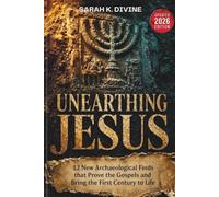 UNEARTHING JESUS: 12 New Archaeological Finds that Prove the Gospels and Bring the First Century to Life