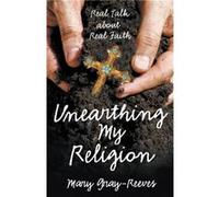 Unearthing My Religion Real Talk about Real Faith by Mary Gray reeves Mary Gray reeves (Auteur)