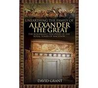 Unearthing the Family of Alexander the Great by David Grant Unknown (Auteur)
