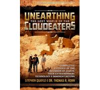 Unearthing the Lost World of the Cloudeaters: Compelling Evidence of the Incursion of Giants, Their Extraordinary Technology & Imminent Return