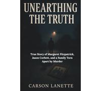 UNEARTHING THE TRUTH: True Story of Margaret Fitzpatrick, Jason Corbett, and a Family Torn Apart by Murder