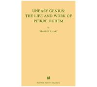 Uneasy Genius: The Life And Work Of Pierre Duhem