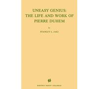 Uneasy Genius: The Life And Work Of Pierre Duhem