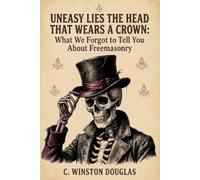 Uneasy Lies the Head That Wears a Crown: What We Forgot to Tell You About Freemasonry