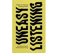 Uneasy Listening: Notes on Hearing and Being Heard