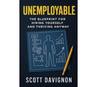 UNEMPLOYABLE: The Blueprint for Hiring Yourself and Thriving Anyway
