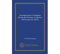 Unemployment in Belgium during the German occupation and its general causes (Vol-1)