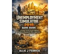 Unemployment Simulator 2018 game guide: A Strategic Survival, Growth, and Mastery Handbook for Navigating Life, Work, and Opportunity