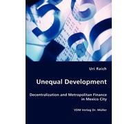 Unequal Development - Decentralization And Metropolitan Finance In Mexico City