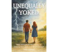 Unequally Yoked: Daily strength for the journey of trusting God when your spouse doesn't; Daily Devotional, 12 Weeks, Scripture, Prayers & Reflections