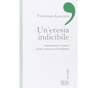 Un'eresia indicibile. Inquisizione e crimini contro natura in età moderna