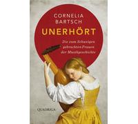 Unerhört Die zum Schweigen gebrachten Frauen der Musikgeschichte - Cornelia Bartsch - Quadriga - ebook (ePub) - Livre