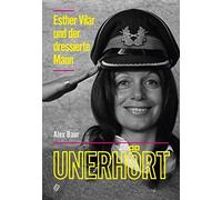 Unerhört - Esther Vilar Und Der Dressierte Mann