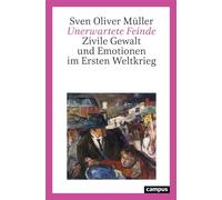 Unerwartete Feinde Zivile Gewalt und Emotionen im Ersten Weltkrieg - Sven Oliver Müller - Campus Verlag - ebook (ePub) - Livre