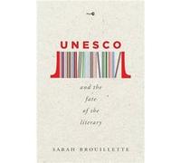 UNESCO and the Fate of the Literary by Sarah Brouillette Sarah Brouillette (Auteur)