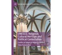 UNESCO, Religious Cultural Heritage and Political Contestation: Conflict of Values or Values in Conflict?