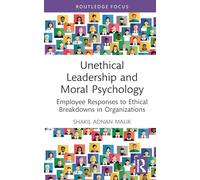 Unethical Leadership and Moral Psychology: Employee Responses to Ethical Breakdowns in Organizations