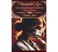 Unexpected Love: When a Patient Changes the Life of a Doctor...Forever
