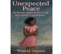 Unexpected Peace: My Breast Cancer Journey and the Journal I Left Behind